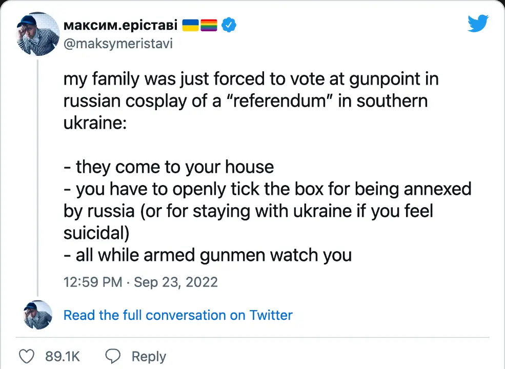 максим.еріставі on Twitter: &ldquo;my family was just forced to vote at gunpoint in russian cosplay of a &lsquo;referendum&rsquo; in southern ukraine: they come to your house, you have to openly tick the box for being annexed by russia (or for staying with ukraine if you feel suicidal), all while armed gunmen watch you&rdquo;)