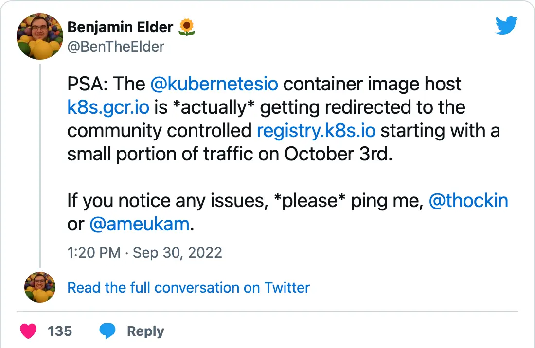 BenTheElder on Twitter: &ldquo;PSA: The @kubernetesio container image host http://k8s.gcr.io is actually getting redirected to the community controlled http://registry.k8s.io starting with a small portion of traffic on October 3rd. If you notice any issues, please ping me, @thockin or @ameukam.&rdquo;)